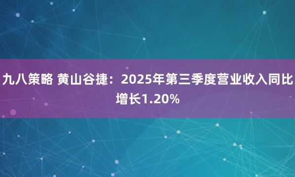 九八策略 黄山谷捷：2025年第三季度营业收入同比增长1.20%